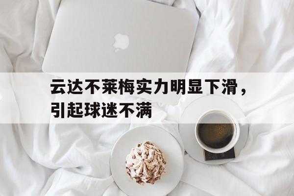 云达不莱梅实力明显下滑，引起球迷不满的简单介绍